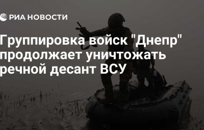 Группировка войск "Днепр" продолжает уничтожать речной десант ВСУ