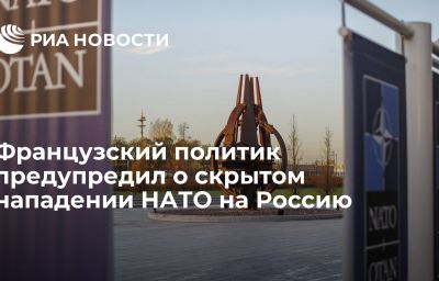 Французский политик предупредил о скрытом нападении НАТО на Россию