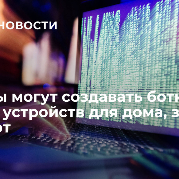 Хакеры могут создавать ботнет из умных устройств для дома, заявил эксперт