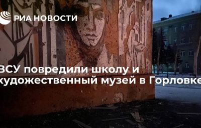 ВСУ повредили школу и художественный музей в Горловке