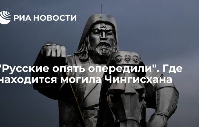 "Русские опять опередили". Где находится могила Чингисхана