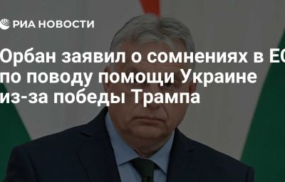 Орбан заявил о сомнениях в ЕС по поводу помощи Украине из-за победы Трампа