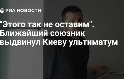 "Этого так не оставим". Ближайший союзник выдвинул Киеву ультиматум