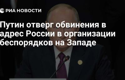 Путин отверг обвинения в адрес России в организации беспорядков на Западе