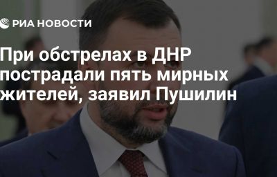 При обстрелах в ДНР пострадали пять мирных жителей, заявил Пушилин