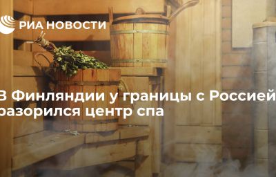 В Финляндии у границы с Россией разорился центр спа