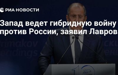 Запад ведет гибридную войну против России, заявил Лавров