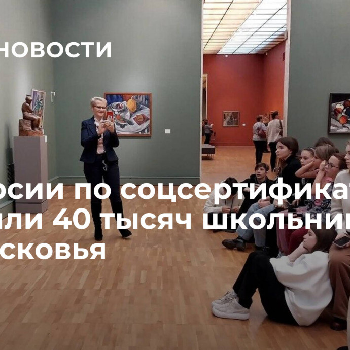 Экскурсии по соцсертификатам посетили 40 тысяч школьников Подмосковья