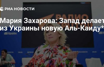 Мария Захарова: Запад делает из Украины новую Аль-Каиду*