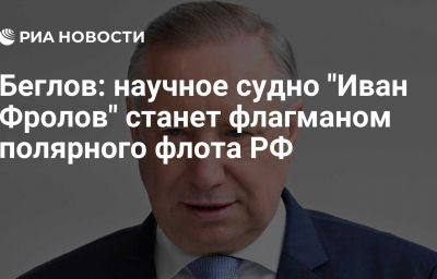 Беглов: научное судно "Иван Фролов" станет флагманом полярного флота РФ