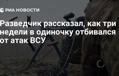 Разведчик рассказал, как три недели в одиночку отбивался от атак ВСУ