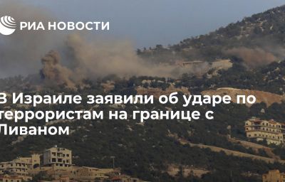 В Израиле заявили об ударе по террористам на границе с Ливаном