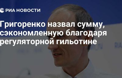 Григоренко назвал сумму, сэкономленную благодаря регуляторной гильотине