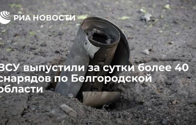 ВСУ выпустили за сутки более 40 снарядов по Белгородской области