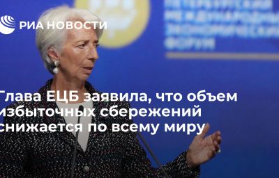 Глава ЕЦБ заявила, что объем избыточных сбережений снижается по всему миру