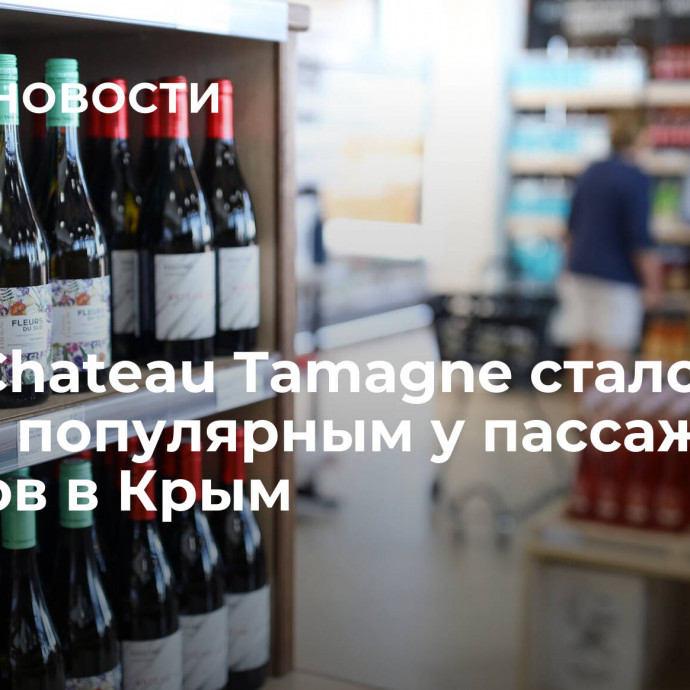 Вино Chateau Tamagne стало самым популярным у пассажиров поездов в Крым