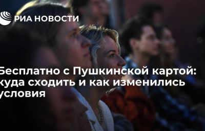 Бесплатно с Пушкинской картой: куда сходить и как изменились условия