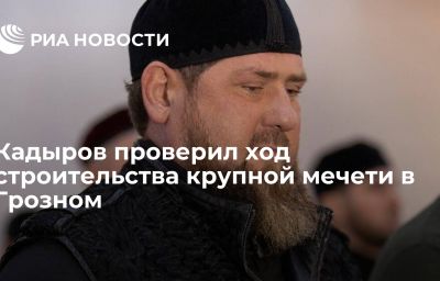 Кадыров проверил ход строительства крупной мечети в Грозном