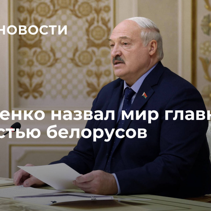 Лукашенко назвал мир главной ценностью белорусов