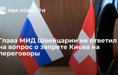 Глава МИД Швейцарии не ответил на вопрос о запрете Киева на переговоры