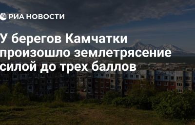 У берегов Камчатки произошло землетрясение силой до трех баллов