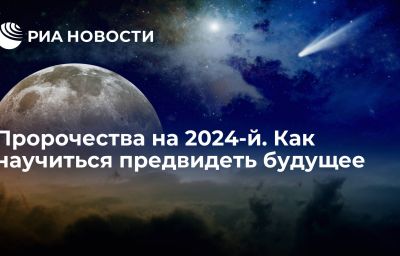 Пророчества на 2024-й. Как научиться предвидеть будущее