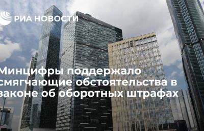 Минцифры поддержало смягчающие обстоятельства в законе об оборотных штрафах