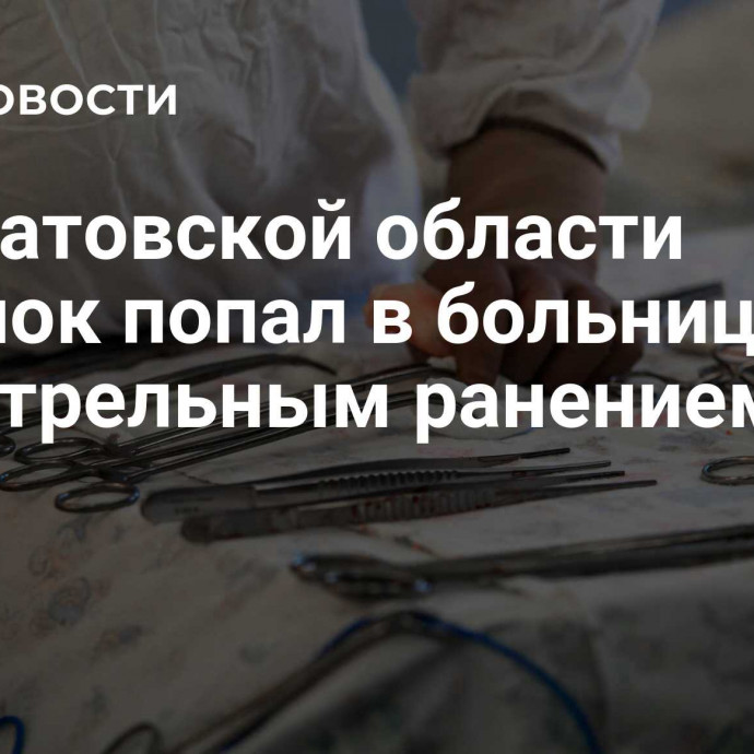 В Саратовской области ребенок попал в больницу с огнестрельным ранением