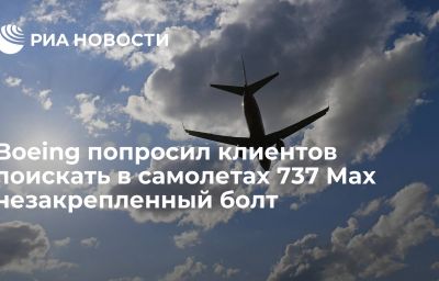 Boeing попросил клиентов поискать в самолетах 737 Max незакрепленный болт