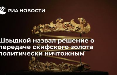 Швыдкой назвал решение о передаче скифского золота политически ничтожным