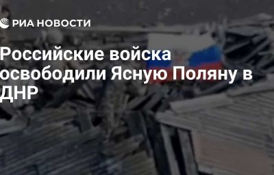 Российские войска освободили Ясную Поляну в ДНР