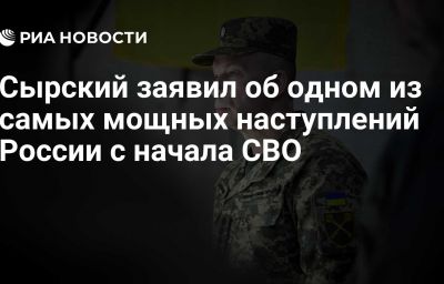 Сырский заявил об одном из самых мощных наступлений России с начала СВО