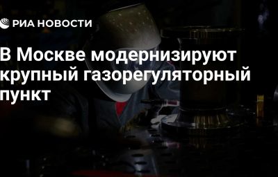 В Москве модернизируют крупный газорегуляторный пункт