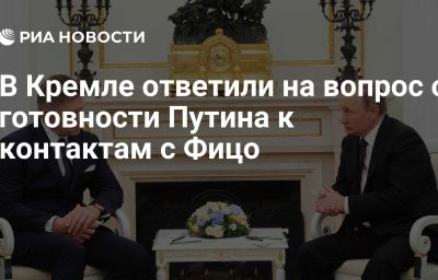 В Кремле ответили на вопрос о готовности Путина к контактам с Фицо