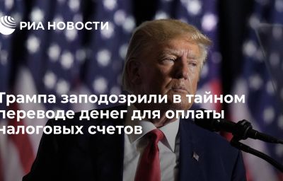 Трампа заподозрили в тайном переводе денег для оплаты налоговых счетов