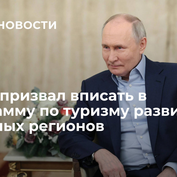 Путин призвал вписать в программу по туризму развитие северных регионов