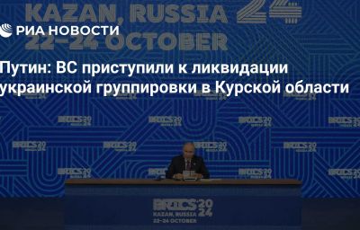 Путин: ВС приступили к ликвидации украинской группировки в Курской области