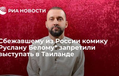 Сбежавшему из России комику Руслану Белому* запретили выступать в Таиланде