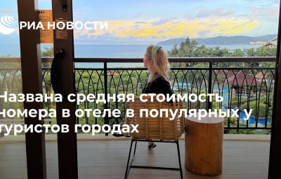 Названа средняя стоимость номера в отеле в популярных у туристов городах