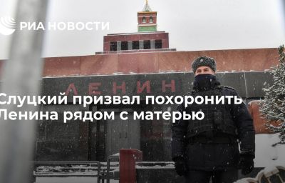 Слуцкий призвал похоронить Ленина рядом с матерью