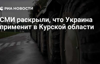 СМИ раскрыли, что Украина применит в Курской области