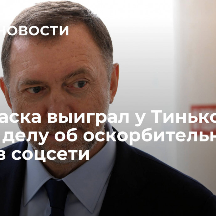 Дерипаска выиграл у Тинькова суд по делу об оскорбительном посте в соцсети