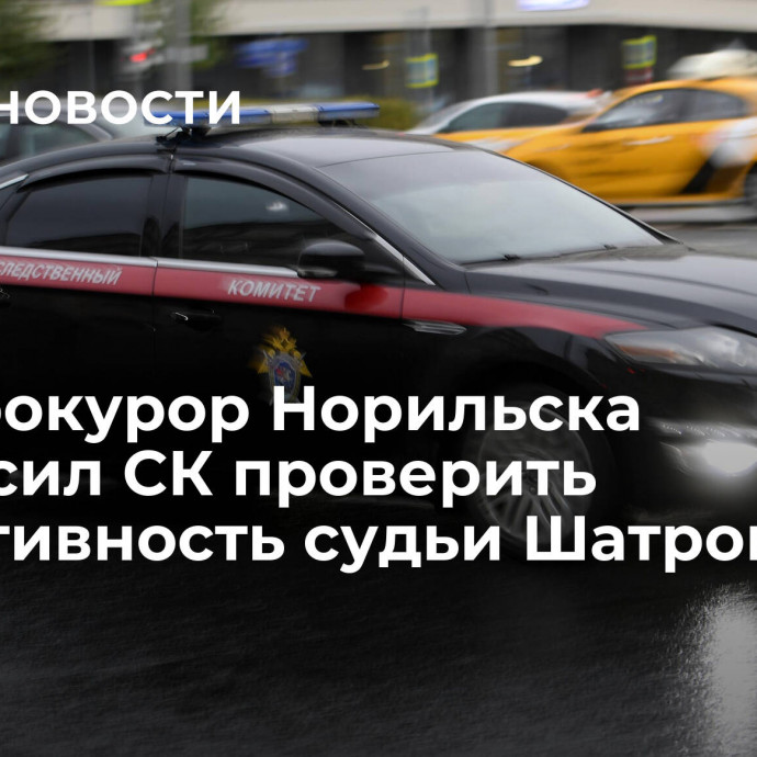 Экс-прокурор Норильска попросил СК проверить объективность судьи Шатровой