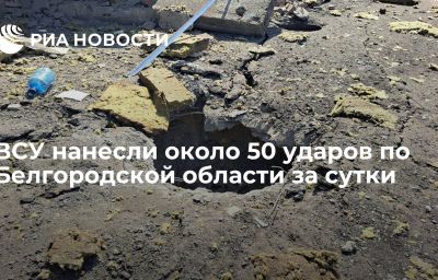 ВСУ нанесли около 50 ударов по Белгородской области за сутки