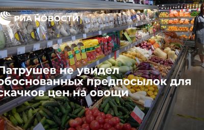 Патрушев не увидел обоснованных предпосылок для скачков цен на овощи