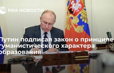 Путин подписал закон о принципе гуманистического характера образования