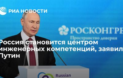 Россия становится центром инженерных компетенций, заявил Путин