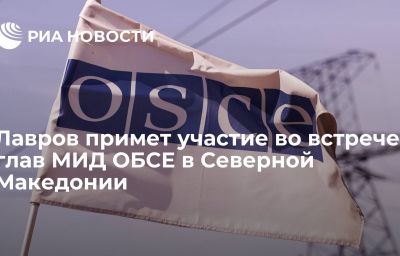 Лавров примет участие во встрече глав МИД ОБСЕ в Северной Македонии