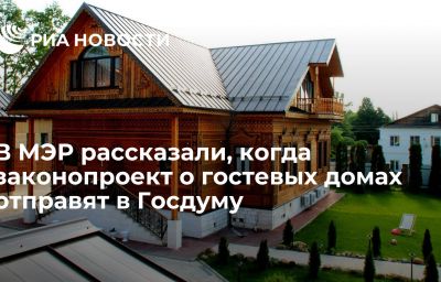 В МЭР рассказали, когда законопроект о гостевых домах отправят в Госдуму