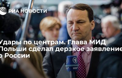 Удары по центрам. Глава МИД Польши сделал дерзкое заявление о России